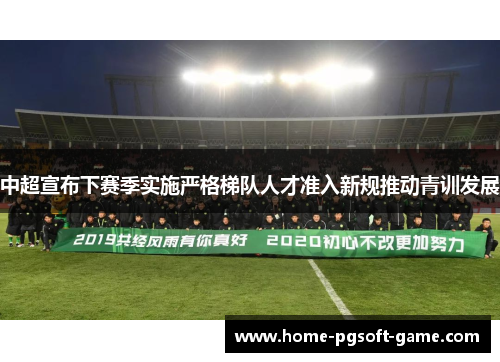 中超宣布下赛季实施严格梯队人才准入新规推动青训发展 中超宣布下赛季实施严格梯队人才准入新规推动青训发展