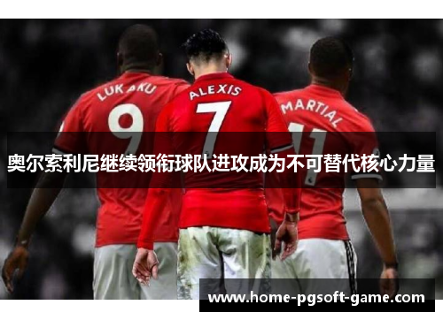 奥尔索利尼继续领衔球队进攻成为不可替代核心力量